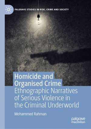 Homicide and Organised Crime: Ethnographic Narratives of Serious Violence in the Criminal Underworld de Mohammed Rahman