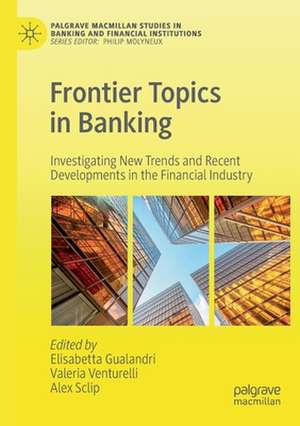 Frontier Topics in Banking: Investigating New Trends and Recent Developments in the Financial Industry de Elisabetta Gualandri