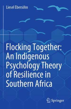 Flocking Together: An Indigenous Psychology Theory of Resilience in Southern Africa de Liesel Ebersöhn