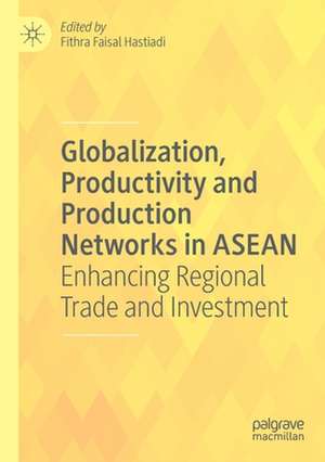 Globalization, Productivity and Production Networks in ASEAN: Enhancing Regional Trade and Investment de Fithra Faisal Hastiadi