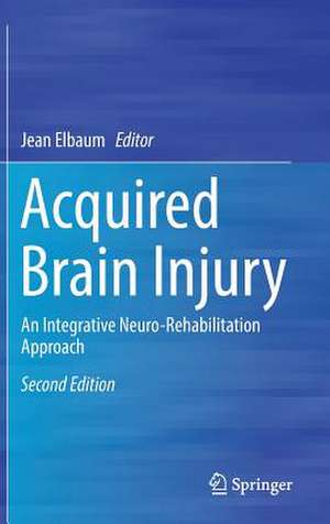 Acquired Brain Injury: An Integrative Neuro-Rehabilitation Approach de Jean Elbaum