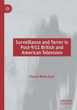 Surveillance and Terror in Post-9/11 British and American Television de Darcie Rives-East