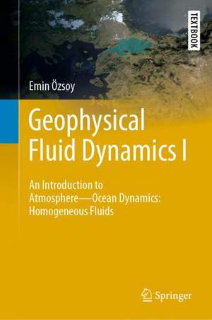 Geophysical Fluid Dynamics I: An Introduction to Atmosphere—Ocean Dynamics: Homogeneous Fluids de Emin Özsoy