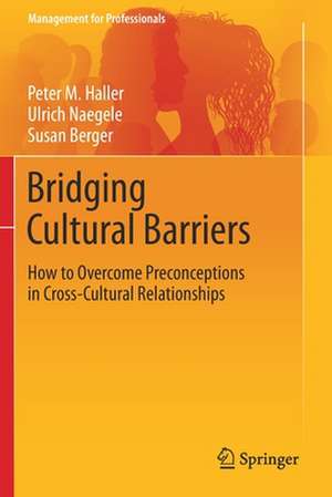 Bridging Cultural Barriers: How to Overcome Preconceptions in Cross-Cultural Relationships de Peter M. Haller