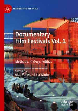 Documentary Film Festivals Vol. 1: Methods, History, Politics de Aida Vallejo