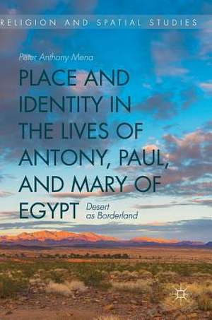 Place and Identity in the Lives of Antony, Paul, and Mary of Egypt: Desert as Borderland de Peter Anthony Mena