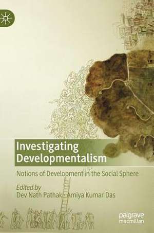 Investigating Developmentalism: Notions of Development in the Social Sphere de Dev Nath Pathak