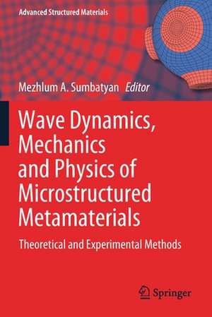 Wave Dynamics, Mechanics and Physics of Microstructured Metamaterials: Theoretical and Experimental Methods de Mezhlum A. Sumbatyan