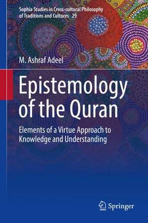 Epistemology of the Quran: Elements of a Virtue Approach to Knowledge and Understanding de M. Ashraf Adeel