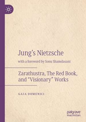 Jung's Nietzsche: Zarathustra, The Red Book, and “Visionary” Works de Gaia Domenici