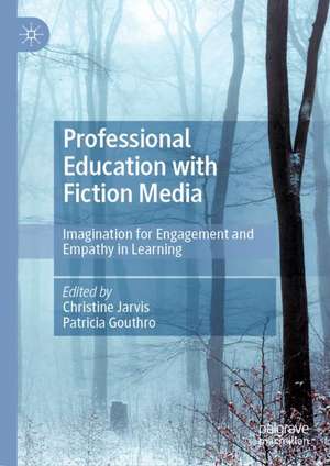 Professional Education with Fiction Media: Imagination for Engagement and Empathy in Learning de Christine Jarvis