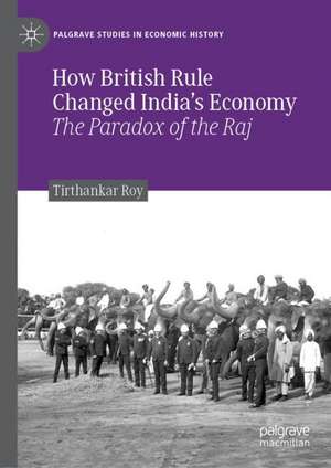 How British Rule Changed India’s Economy: The Paradox of the Raj de Tirthankar Roy