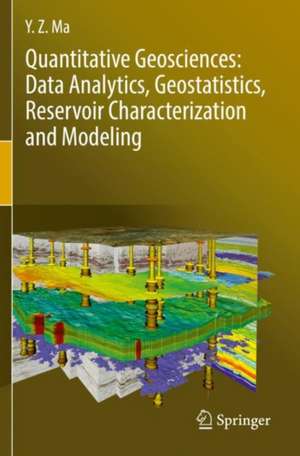 Quantitative Geosciences: Data Analytics, Geostatistics, Reservoir Characterization and Modeling de Y. Z. Ma