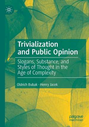 Trivialization and Public Opinion: Slogans, Substance, and Styles of Thought in the Age of Complexity de Oldrich Bubak