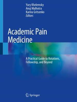 Academic Pain Medicine: A Practical Guide to Rotations, Fellowship, and Beyond de Yury Khelemsky