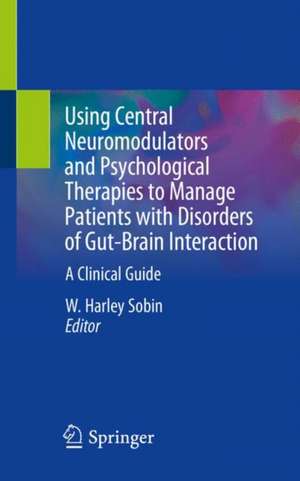 Using Central Neuromodulators and Psychological Therapies to Manage Patients with Disorders of Gut-Brain Interaction: A Clinical Guide de W. Harley Sobin