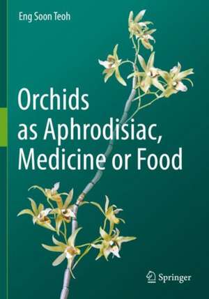 Orchids as Aphrodisiac, Medicine or Food de Eng Soon Teoh