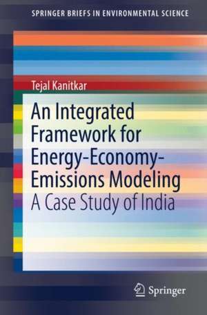 An Integrated Framework for Energy-Economy-Emissions Modeling: A Case Study of India de Tejal Kanitkar