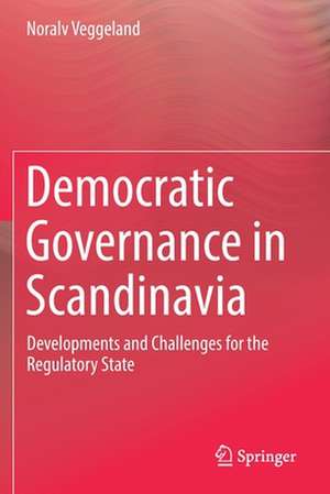 Democratic Governance in Scandinavia: Developments and Challenges for the Regulatory State de Noralv Veggeland