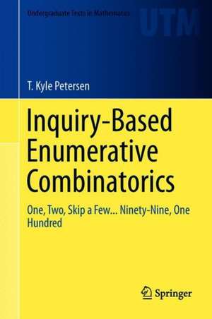 Inquiry-Based Enumerative Combinatorics: One, Two, Skip a Few... Ninety-Nine, One Hundred de T. Kyle Petersen