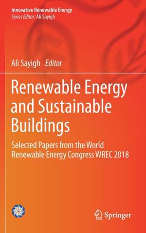 Renewable Energy and Sustainable Buildings: Selected Papers from the World Renewable Energy Congress WREC 2018 de Ali Sayigh