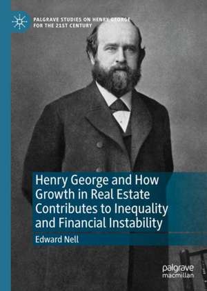 Henry George and How Growth in Real Estate Contributes to Inequality and Financial Instability de Edward Nell