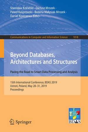 Beyond Databases, Architectures and Structures. Paving the Road to Smart Data Processing and Analysis: 15th International Conference, BDAS 2019, Ustroń, Poland, May 28–31, 2019, Proceedings de Stanisław Kozielski