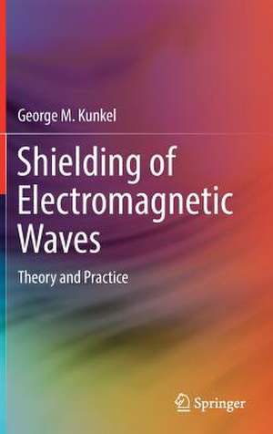 Shielding of Electromagnetic Waves: Theory and Practice de George M. Kunkel