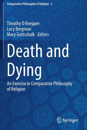 Death and Dying: An Exercise in Comparative Philosophy of Religion de Timothy D Knepper