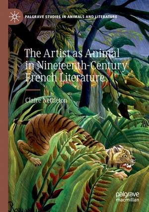 The Artist as Animal in Nineteenth-Century French Literature de Claire Nettleton