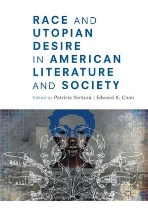 Race and Utopian Desire in American Literature and Society de Patricia Ventura