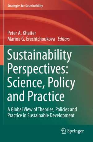 Sustainability Perspectives: Science, Policy and Practice: A Global View of Theories, Policies and Practice in Sustainable Development de Peter A. Khaiter