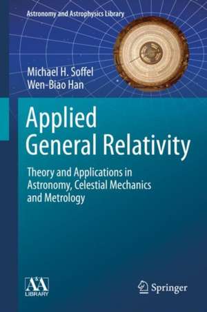 Applied General Relativity: Theory and Applications in Astronomy, Celestial Mechanics and Metrology de Michael H. Soffel