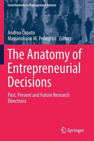 The Anatomy of Entrepreneurial Decisions: Past, Present and Future Research Directions de Andrea Caputo