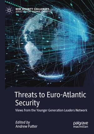 Threats to Euro-Atlantic Security: Views from the Younger Generation Leaders Network de Andrew Futter