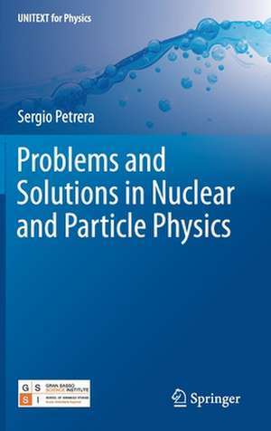 Problems and Solutions in Nuclear and Particle Physics de Sergio Petrera