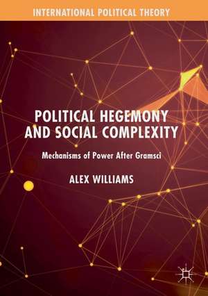 Political Hegemony and Social Complexity: Mechanisms of Power After Gramsci de Alex Williams