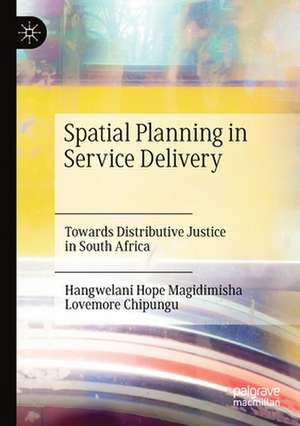 Spatial Planning in Service Delivery: Towards Distributive Justice in South Africa de Hangwelani Hope Magidimisha