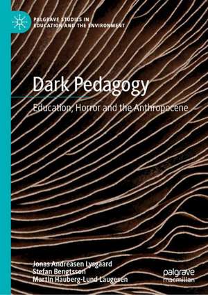 Dark Pedagogy: Education, Horror and the Anthropocene de Jonas Andreasen Lysgaard