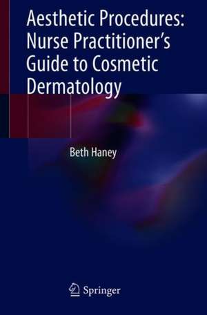 Aesthetic Procedures: Nurse Practitioner's Guide to Cosmetic Dermatology de Beth Haney