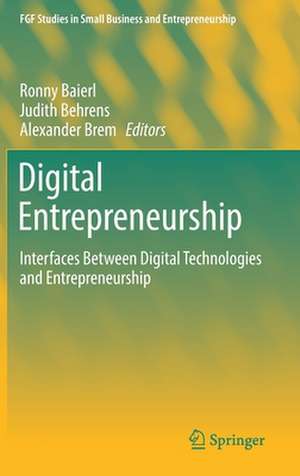 Digital Entrepreneurship: Interfaces Between Digital Technologies and Entrepreneurship de Ronny Baierl