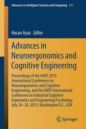 Advances in Neuroergonomics and Cognitive Engineering: Proceedings of the AHFE 2019 International Conference on Neuroergonomics and Cognitive Engineering, and the AHFE International Conference on Industrial Cognitive Ergonomics and Engineering Psychology, July 24-28, 2019, Washington D.C., USA de Hasan Ayaz