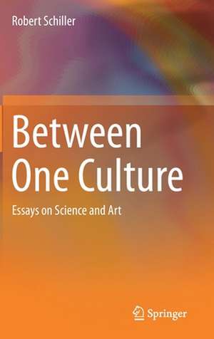 Between One Culture: Essays on Science and Art de Robert Schiller