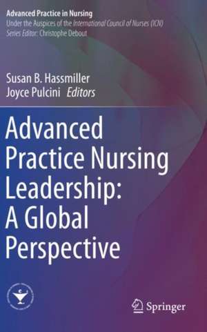 Advanced Practice Nursing Leadership: A Global Perspective de Susan B. Hassmiller