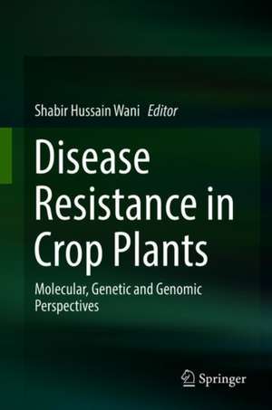 Disease Resistance in Crop Plants: Molecular, Genetic and Genomic Perspectives de Shabir Hussain Wani