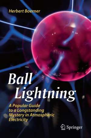 Ball Lightning: A Popular Guide to a Longstanding Mystery in Atmospheric Electricity de Herbert Boerner