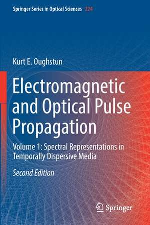 Electromagnetic and Optical Pulse Propagation: Volume 1: Spectral Representations in Temporally Dispersive Media de Kurt E. Oughstun