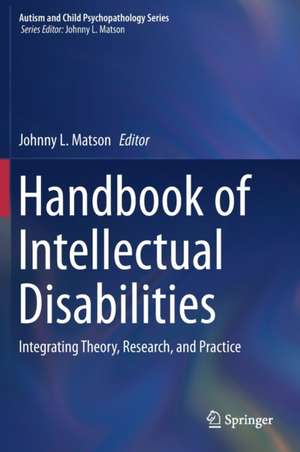 Handbook of Intellectual Disabilities: Integrating Theory, Research, and Practice de Johnny L. Matson