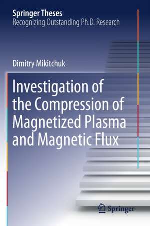 Investigation of the Compression of Magnetized Plasma and Magnetic Flux de Dimitry Mikitchuk