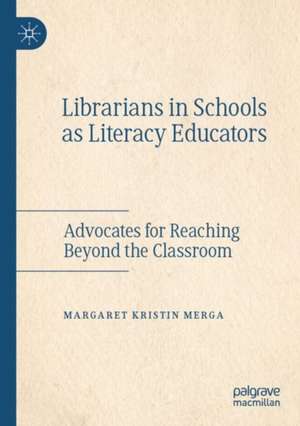 Librarians in Schools as Literacy Educators: Advocates for Reaching Beyond the Classroom de Margaret Kristin Merga